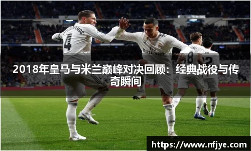 2018年皇马与米兰巅峰对决回顾：经典战役与传奇瞬间