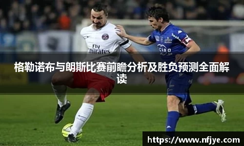 格勒诺布与朗斯比赛前瞻分析及胜负预测全面解读